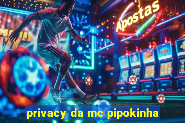 privacy da mc pipokinha